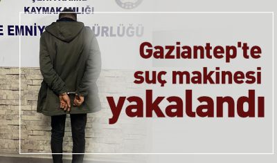 Gaziantep'te suç makinası yakalandı