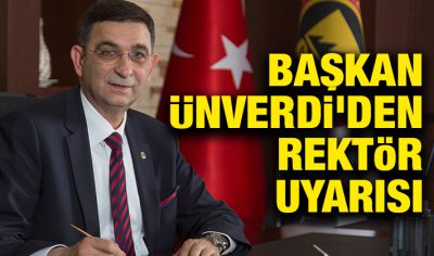 Başkan Ünverdi'den rektör uyarısı