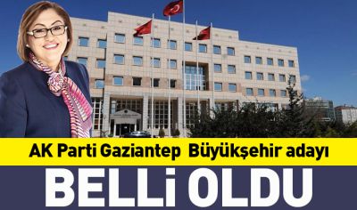 AK Parti Gaziantep  Büyükşehir adayı belli oldu