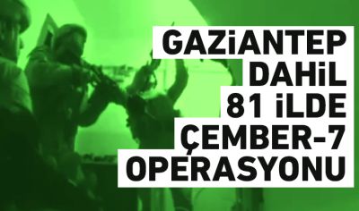 Gaziantep Dahil 81 ilde Çember-7 operasyonu