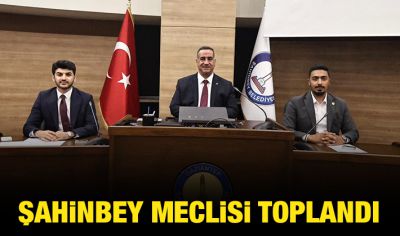 ŞAHİNBEY MECLİSİ TOPLANDI