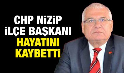  CHP Nizip ilçe başkanı hayatını kaybetti