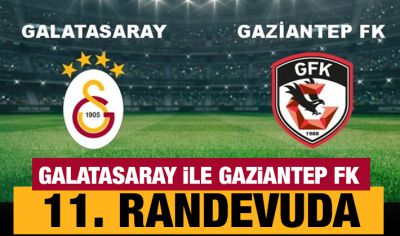 Galatasaray ile Gaziantep FK 11. randevuda