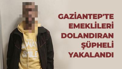 Gaziantep'te emeklileri dolandıran şüpheli yakalandı 