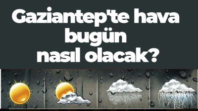 Gaziantep'te hava bugün nasıl olacak?