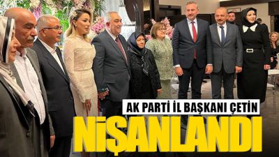 Ak Parti İl Başkanı Çetin nişanlandı