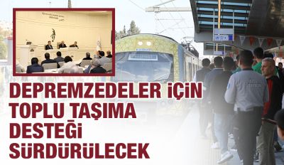 DEPREMZEDELER İÇİN TOPLU TAŞIMA DESTEĞİ SÜRDÜRÜLECEK