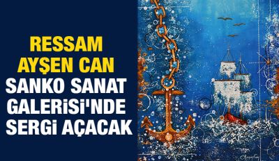 RESSAM AYŞEN CAN SANKO SANAT GALERİSİ’NDE SERGİ AÇACAK