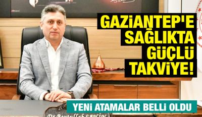Gaziantep’e Sağlıkta Güçlü Takviye! Yeni Atamalar Belli Oldu