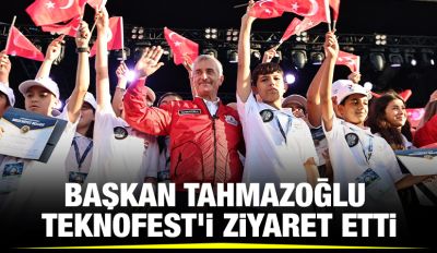 BAŞKAN TAHMAZOĞLU TEKNOFEST’İ ZİYARET ETTİ