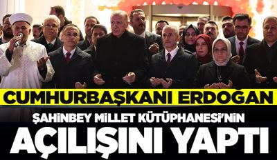 Cumhurbaşkanı Erdoğan, Şahinbey Millet Kütüphanesi'nin açılışını yaptı