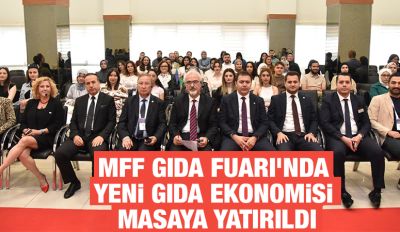 MFF GIDA FUARI'NDA YENİ GIDA EKONOMİSİ MASAYA YATIRILDI