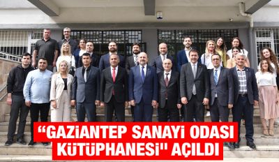 “GAZİANTEP SANAYİ ODASI KÜTÜPHANESİ” AÇILDI