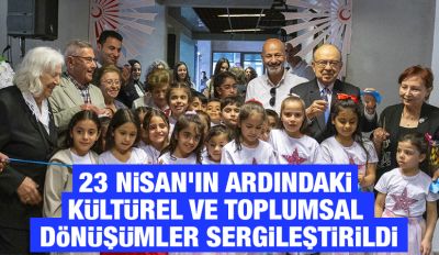 23 NİSAN’IN ARDINDAKİ KÜLTÜREL VE TOPLUMSAL DÖNÜŞÜMLER SERGİLEŞTİRİLDİ