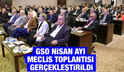 GSO NİSAN AYI MECLİS TOPLANTISI GERÇEKLEŞTİRİLDİ
