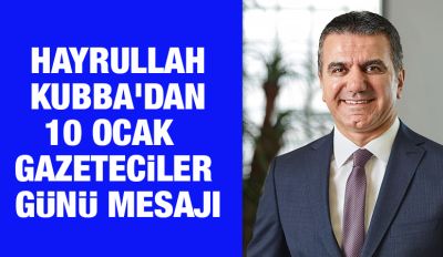 HAYRULLAH KUBBA'DAN 10 OCAK  GAZETECİLER GÜNÜ MESAJI