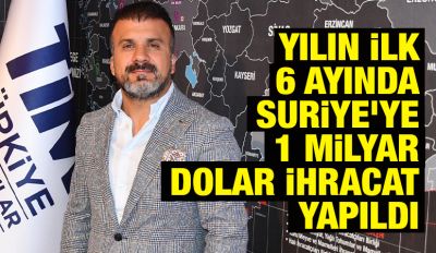 Yılın ilk 6 ayında Suriye’ye 1 milyar dolar ihracat yapıldı