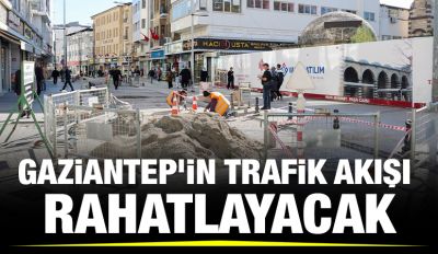 Gaziantep’in trafik akışı rahatlayacak