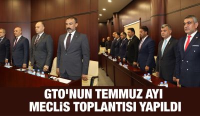 GTO’nun Temmuz Ayı Meclis Toplantısı Yapıldı