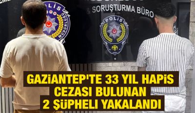 Gaziantep'te 33 Yıl Hapis Cezası Bulunan 2 Şüpheli Yakalandı