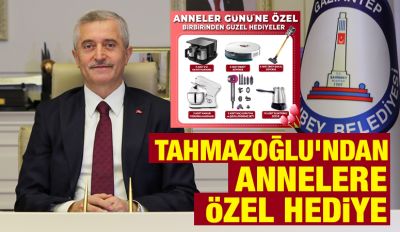 TAHMAZOĞLU’NDAN ANNELERE ÖZEL HEDİYE 