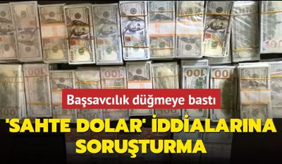 Sahte dolar iddialarına soruşturma başlatıldı!