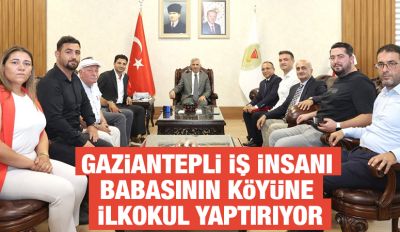 Gaziantepli iş insanı babasının köyüne ilkokul yaptırıyor