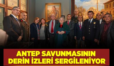 ANTEP SAVUNMASININ DERİN İZLERİ SERGİLENİYOR