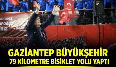 GAZİANTEP BÜYÜKŞEHİR,  79 KİLOMETRE BİSİKLET YOLU YAPTI