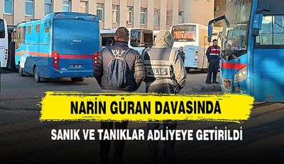 Narin davasında sanık ve tanıklar adliyede!