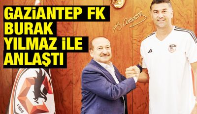 Gaziantep FK Burak Yılmaz ile anlaştı