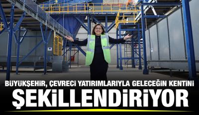 BÜYÜKŞEHİR, ÇEVRECİ YATIRIMLARIYLA GELECEĞİN KENTİNİ ŞEKİLLENDİRİYOR