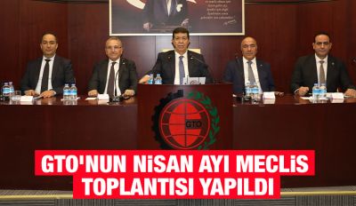 GTO’NUN NİSAN AYI MECLİS TOPLANTISI YAPILDI
