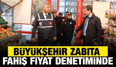 BÜYÜKŞEHİR ZABITA FAHİŞ FİYAT DENETİMİNDE