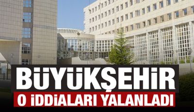 Büyükşehir o iddiaları yalanladı