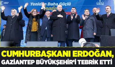 CUMHURBAŞKANI ERDOĞAN, GAZİANTEP BÜYÜKŞEHİR’İ TEBRİK ETTİ