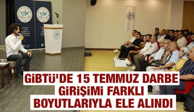 GİBTÜ’de 15 Temmuz darbe girişimi farklı boyutlarıyla ele alındı