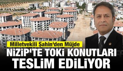 Milletvekili Şahin’den Müjde: Nizip’te TOKİ Konutları Teslim Ediliyor