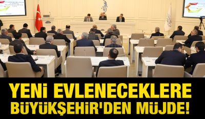 YENİ EVLENECEKLERE BÜYÜKŞEHİR’DEN MÜJDE!