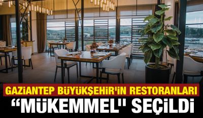 GAZİANTEP BÜYÜKŞEHİR’İN RESTORANLARI “MÜKEMMEL” SEÇİLDİ