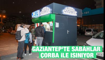 GAZİANTEP’TE SABAHLAR ÇORBA İLE ISINIYOR