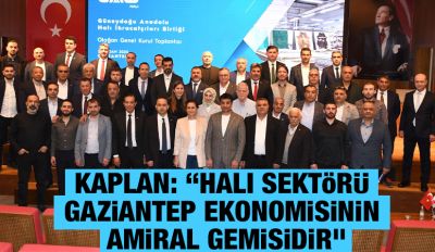 Kaplan: “Halı sektörü Gaziantep ekonomisinin amiral gemisidir”