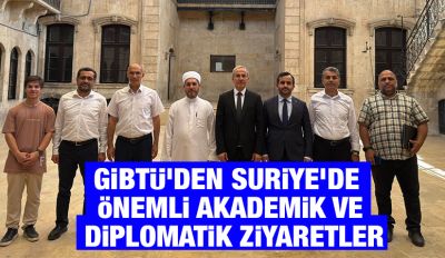 GİBTÜ’den Suriye’de Önemli Akademik ve Diplomatik Ziyaretler