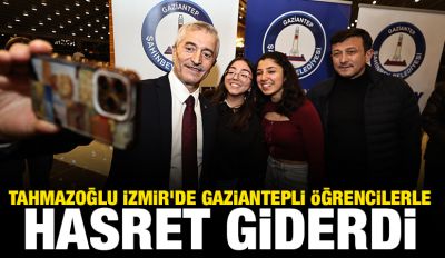 TAHMAZOĞLU İZMİR’DE GAZİANTEPLİ ÖĞRENCİLERLE HASRET GİDERDİ