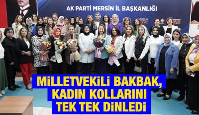 MİLLETVEKİLİ BAKBAK, KADIN KOLLARINI TEK TEK DİNLEDİ