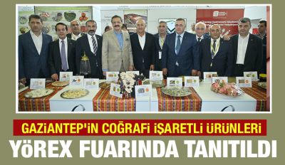 GAZİANTEP’İN COĞRAFİ İŞARETLİ ÜRÜNLERİ YÖREX FUARINDA TANITILDI