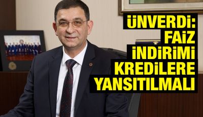 Ünverdi: Faiz İndirimi Kredilere Yansıtılmalı