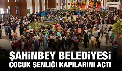 ŞAHİNBEY BELEDİYESİ ÇOCUK ŞENLİĞİ KAPILARINI AÇTI