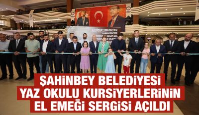 ŞAHİNBEY BELEDİYESİ YAZ OKULU KURSİYERLERİNİN EL EMEĞİ SERGİSİ AÇILDI