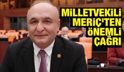 MİLLETVEKİLİ MERİÇ’TEN ÖNEMLİ ÇAĞRI